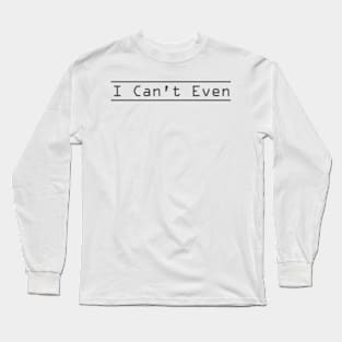 I Can't Even Sarcastic Funny Ladies TShirt - I Just, I Just Cannot Funny T Shirt - I Can't Adult Today Tank Top Gift : Cute Family Gift Idea For Mom, Dad and siblings Long Sleeve T-Shirt